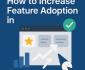 increase feature adoption saas How to Increase Feature Adoption in SaaS Proven